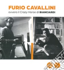 Furio Cavallini ovvero il Crazy Horse di Bianciardi libro di Favilli E. (cur.); Canessa F. (cur.)
