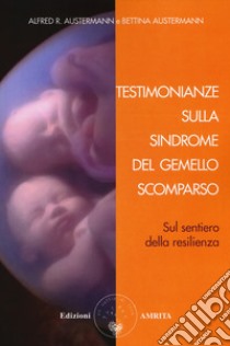 Testimonianze sulla sindrome del gemello scomparso. Sul sentiero della resilienza libro di Austermann Alfred R.; Austermann Bettina