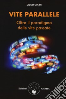 Vite parallele. Oltre il paradigma delle vite passate libro di Giaimi Diego