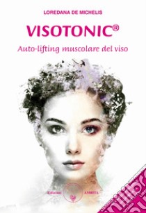 Visotonic®. Auto-lifting muscolare del viso. Ediz. ampliata libro di De Michelis Loredana