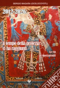 2012-2026: il tempo della profezia ci ha raggiunti. La via di Quetzalcoatl libro di Magaña Sergio