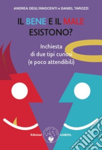 Il bene e il male esistono? inchiesta di due tipi curiosi (e poco attendibili) libro di Degl'Innocenti Andrea; Tarozzi Daniel