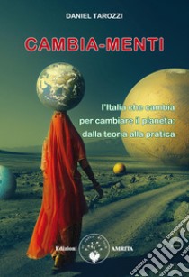 Cambia-menti. L'Italia che cambia per cambiare il pianeta: dalla teoria alla pratica libro di Tarozzi Daniel