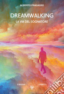 Dreamwalking la via del sognatore libro di Fragasso Alberto