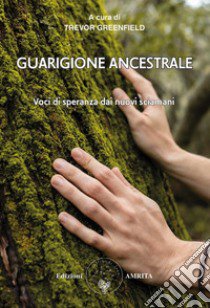 Guarigione ancestrale. Voci di speranza dai Nuovi Sciamani libro di Greenfield Trevor