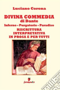 Divina Commedia. Riscrittura interpretativa in prosa e per tutti libro di Alighieri Dante; Corona L. (cur.)