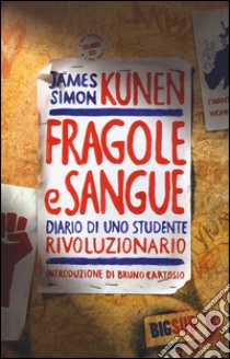 Fragole e sangue. Diario di uno studente rivoluzionario libro di Kunen James Simon