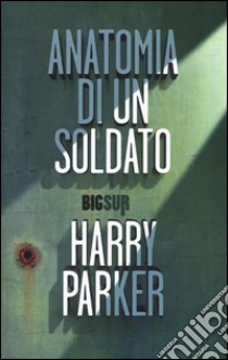 Anatomia di un soldato libro di Parker Harry