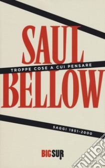 Troppe cose a cui pensare. Saggi 1951-2000 libro di Bellow Saul; Taylor B. (cur.); Briasco L. (cur.)