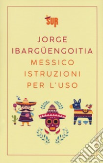 Messico istruzioni per l'uso libro di Ibargüengoitia Jorge; Lazzarato F. (cur.)