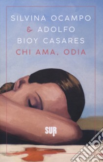 Chi ama, odia libro di Ocampo Silvina; Bioy Casares Adolfo