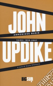 Armoniose bugie. Saggi 1959-2007 libro di Updike John; D'Antona G. (cur.)