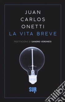 La vita breve libro di Onetti Juan Carlos