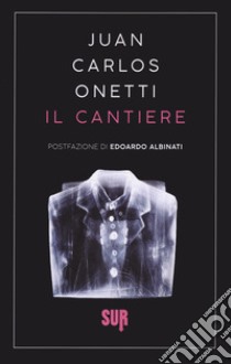 Il cantiere libro di Onetti Juan Carlos