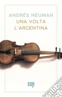 Una volta l'Argentina. Nuova ediz. libro di Neuman Andrés