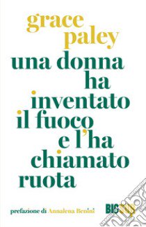 Una donna ha inventato il fuoco e l'ha chiamato ruota libro di Paley Grace