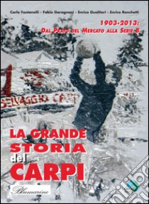 La grande storia del Carpi 1903-2013. Dal Prato del mercato alla serie B libro