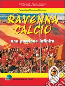 Ravenna calcio. Una passione infinita libro di Fontanelli Carlo; Montanari Massimo