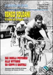 Renzo Soldani, il conte di Cireglio. Dai duelli pistoiesi ai trionfi su Coppi e Bartali libro di Fontanelli Carlo; Fiori Stefano; Ancilotti Luciano