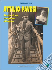 Attilio Pavesi. Storia di un campione olimpico libro di Zilli Graziano