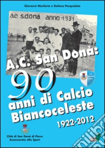 AC San Donà. 90 anni di calcio biancoceleste 1922-2012 libro di Monforte Giovanni; Pasqualato Stefano