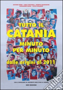 Tutto il Catania minuto per minuto. Dalle origini al 2011 libro