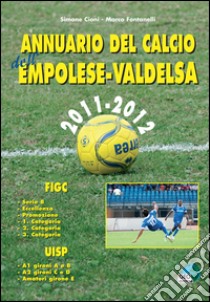 Annuario del calcio dell'empolese-valdelsa 2011-12 libro di Fontanelli Marco; Cioni Simone