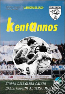 Kentannos. Storia dell'Olbia calcio dalle origini al terzo millennio libro di Fontanelli Carlo; Zappadu Salvatore