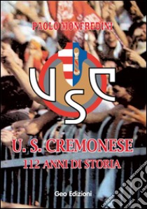 U.S. cremonese. 112 anni di storia libro di Monfredini Paolo