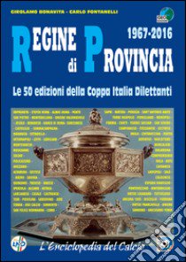 Regine di provincia (1967-2016). Le 50 edizioni della Coppa Italia dilettanti libro di Fontanelli Carlo; Bonavita Girolamo