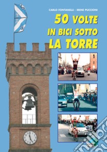 50 volte in bici sotto la torre. Ediz. illustrata libro di Fontanelli Carlo; Puccioni Irene