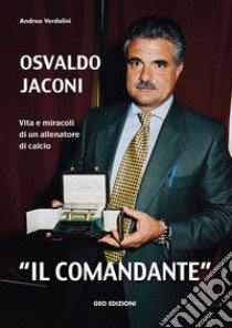 Osvaldo Jaconi «il comandante». Vita e miracoli di un allenatore di calcio libro di Verdolini Andrea