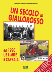 Un secolo in giallorosso. Dal 1920 US Limite e Capraia libro di Antonini Edoardo; Fontanelli Carlo