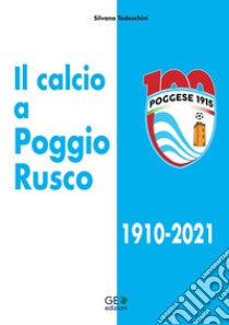 Il calcio a Poggio Rusco 1910-2021 libro di Todeschini Silvano