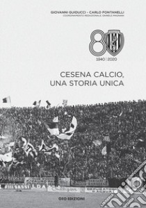 Cesena calcio, una storia unica. 1940-2020. Ediz. illustrata libro di Guiducci Giovanni; Fontanelli Carlo