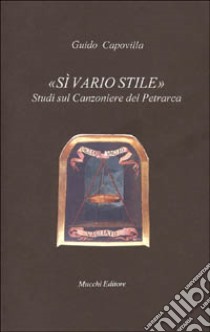 Sì vario stile. Studi sul Canzoniere del Petrarca libro di Capovilla Guido