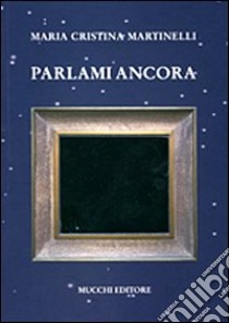 Parlami ancora libro di Martinelli Maria Cristina