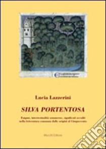 Silva portentosa. Enigmi, intertestualità sommerse, significati occulti nella letteratura romanza dalle origini al Cinquecento libro di Lazzerini Lucia