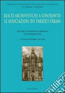 Realtà archivistiche a confronto. Le associazioni dei parroci urbani. Atti del Convegno (Ravenna, 24 settembre 2010) libro di Zacchè G. (cur.)