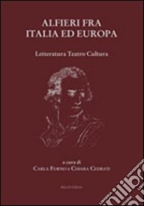 Alfieri fra Italia ed Europa. Letteratura teatro cultura libro di Forno C. (cur.); Cedrati C. (cur.)