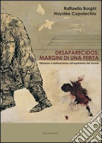 Desaparecidos. Margini di una ferita. Riflessioni e testimonianze dell'esperienza del trauma libro di Borghi Raffaella