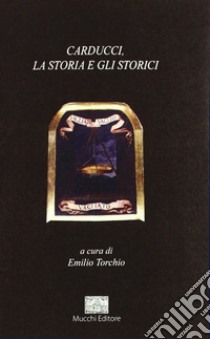 Carducci, la storia e gli storici libro di Torchio E. (cur.)