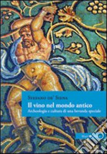 Il vino nel mondo antico. Archeologia e cultura di una bevanda speciale libro di De' Siena Stefano