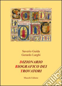 Dizionario biografico dei trovatori libro di Guida Saverio; Larghi Gerardo