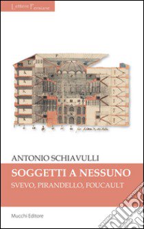 Sogetti a nessuno. Svevo, Pirandello, Foucault libro di Schiavulli Antonio