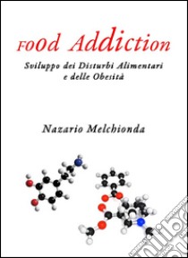 Food addiction. Sviluppo dei disturbi alimentari e delle obesità libro di Melchionda Nazario