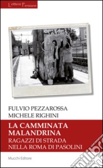 La camminata malandrina. Ragazzi di strada nella Roma di Pasolini libro di Pezzarossa Fulvio; Righini Michele