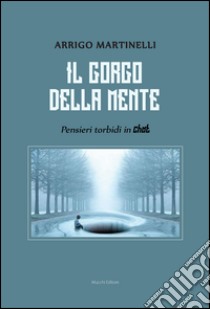 Il gorgo della mente. Pensieri torbidi in chat libro di Martinelli Arrigo