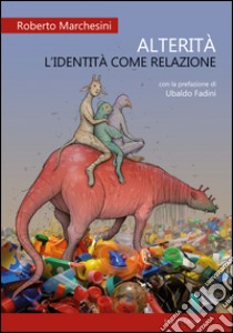 Alterità. L'identità come relazione libro di Marchesini Roberto