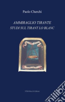 Ammiraglio Tirante. Studi sul «Tirant lo Blanc» libro di Cherchi Paolo